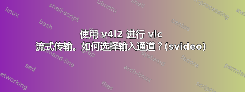 使用 v4l2 进行 vlc 流式传输。如何选择输入通道？(svideo)