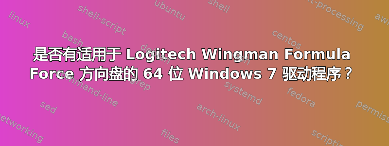 是否有适用于 Logitech Wingman Formula Force 方向盘的 64 位 Windows 7 驱动程序？