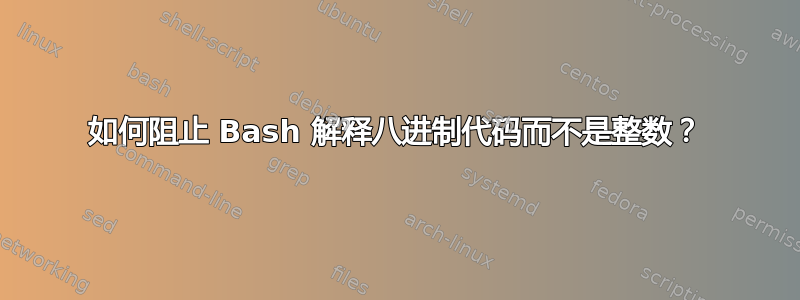 如何阻止 Bash 解释八进制代码而不是整数？