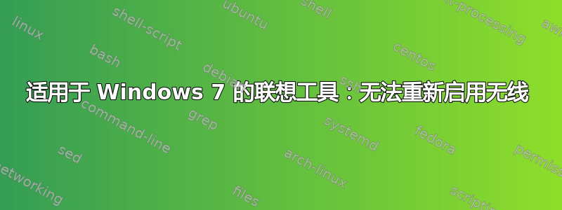 适用于 Windows 7 的联想工具：无法重新启用无线