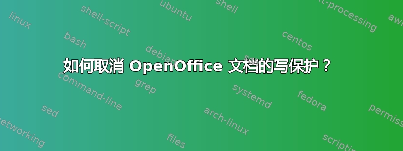 如何取消 OpenOffice 文档的写保护？