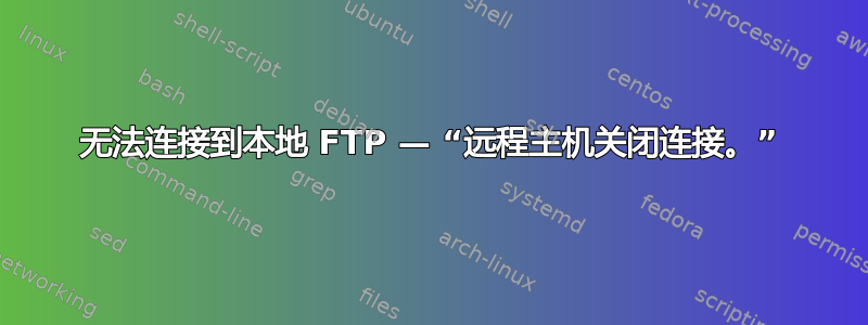 无法连接到本地 FTP — “远程主机关闭连接。”