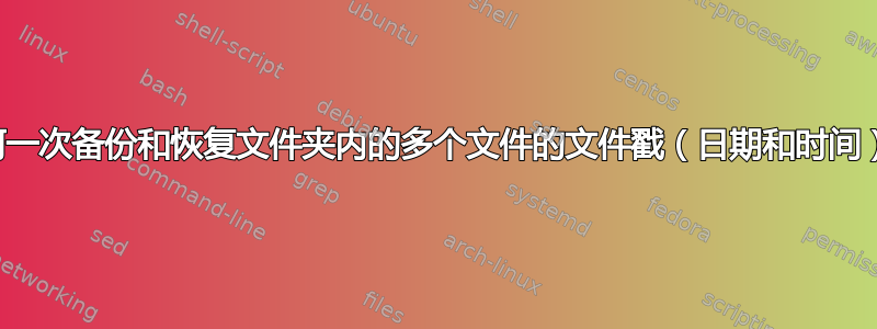 如何一次备份和恢复文件夹内的多个文件的文件戳（日期和时间）？