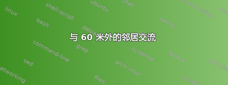 与 60 米外的邻居交流