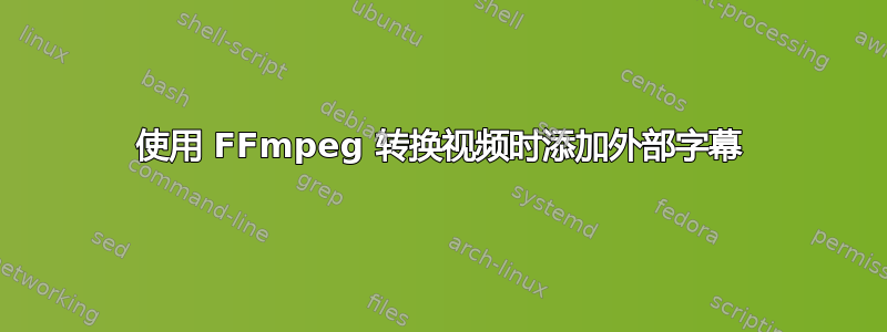 使用 FFmpeg 转换视频时添加外部字幕