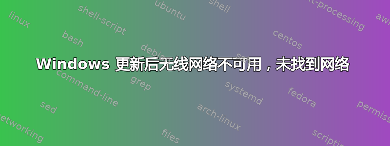 Windows 更新后无线网络不可用，未找到网络