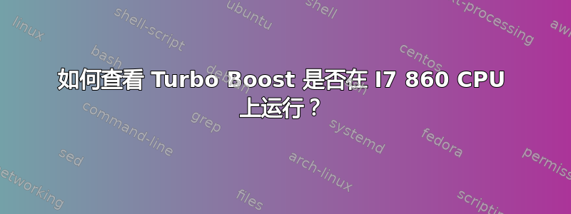 如何查看 Turbo Boost 是否在 I7 860 CPU 上运行？