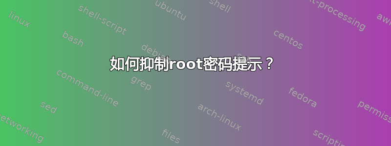 如何抑制root密码提示？