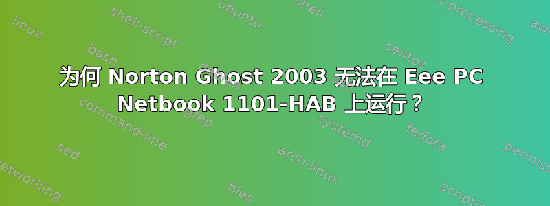 为何 Norton Ghost 2003 无法在 Eee PC Netbook 1101-HAB 上运行？