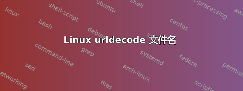 Linux urldecode 文件名