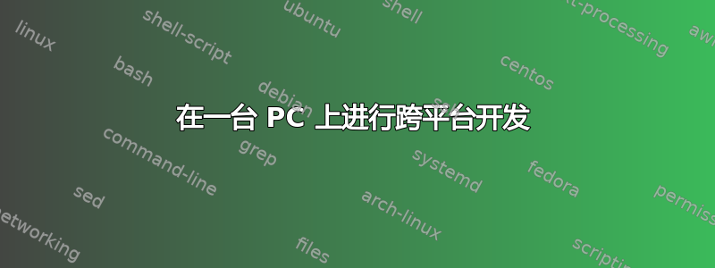 在一台 PC 上进行跨平台开发