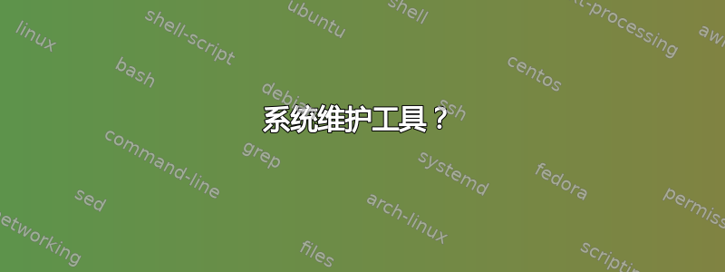 系统维护工具？