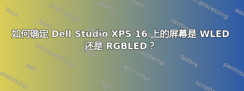 如何确定 Dell Studio XPS 16 上的屏幕是 WLED 还是 RGBLED？