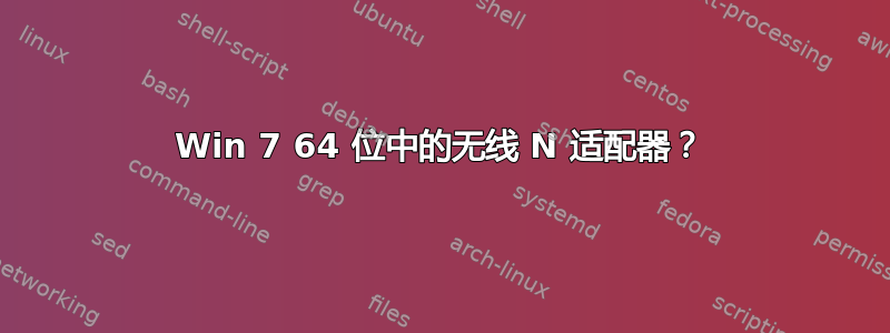 Win 7 64 位中的无线 N 适配器？