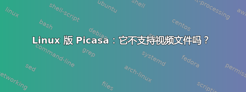 Linux 版 Picasa：它不支持视频文件吗？