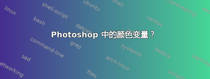 Photoshop 中的颜色变量？