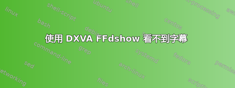 使用 DXVA FFdshow 看不到字幕