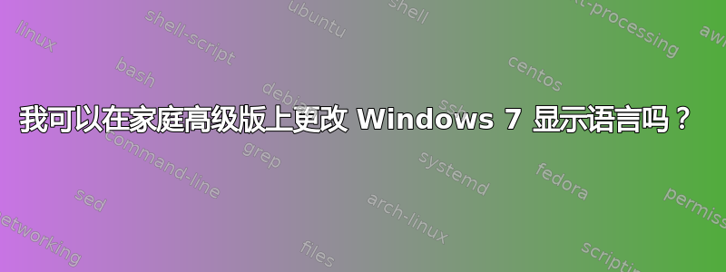 我可以在家庭高级版上更改 Windows 7 显示语言吗？