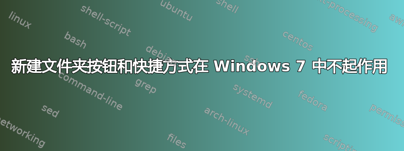 新建文件夹按钮和快捷方式在 Windows 7 中不起作用