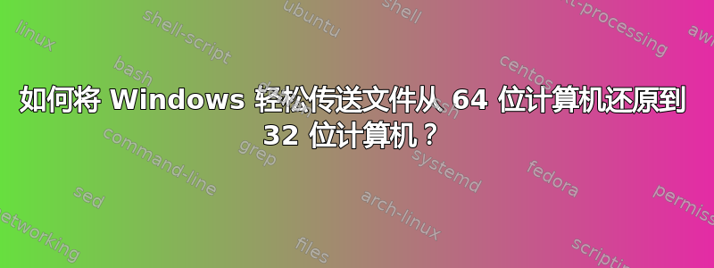 如何将 Windows 轻松传送文件从 64 位计算机还原到 32 位计算机？