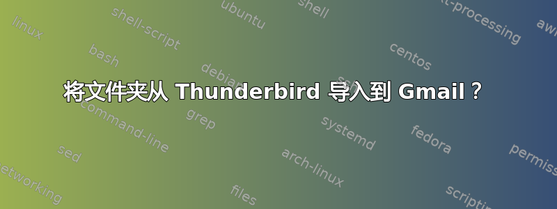 将文件夹从 Thunderbird 导入到 Gmail？