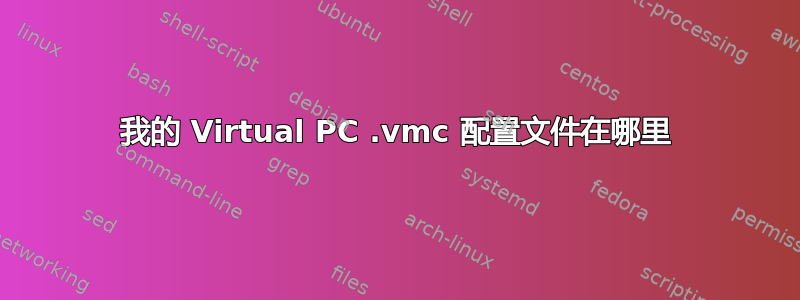 我的 Virtual PC .vmc 配置文件在哪里