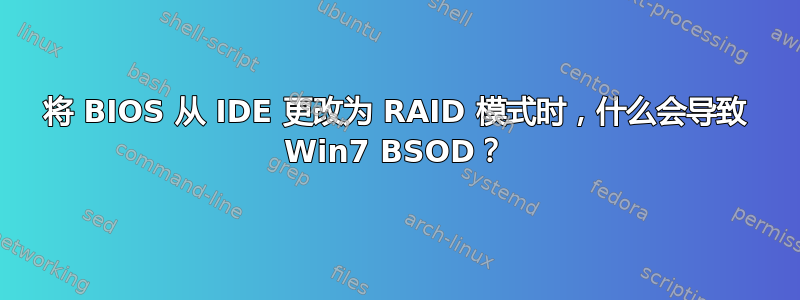 将 BIOS 从 IDE 更改为 RAID 模式时，什么会导致 Win7 BSOD？