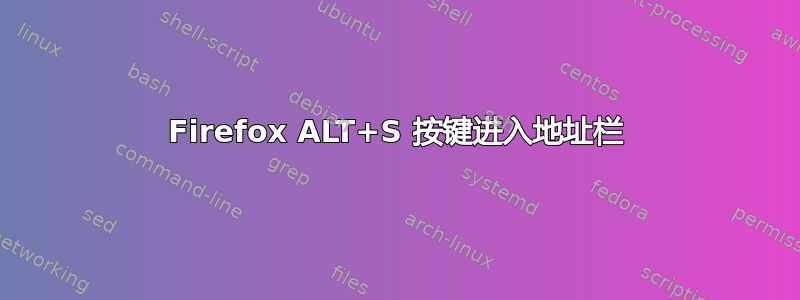 Firefox ALT+S 按键进入地址栏