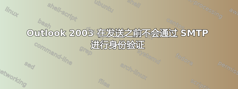 Outlook 2003 在发送之前不会通过 SMTP 进行身份验证