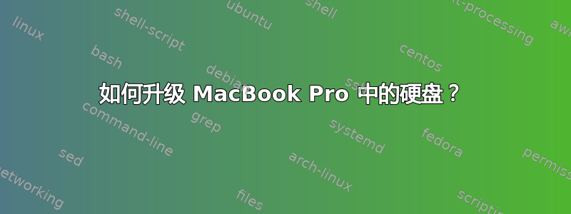 如何升级 MacBook Pro 中的硬盘？