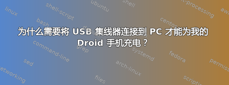 为什么需要将 USB 集线器连接到 PC 才能为我的 Droid 手机充电？