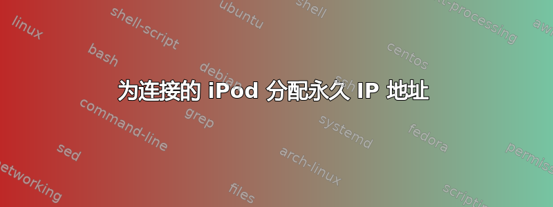 为连接的 iPod 分配永久 IP 地址