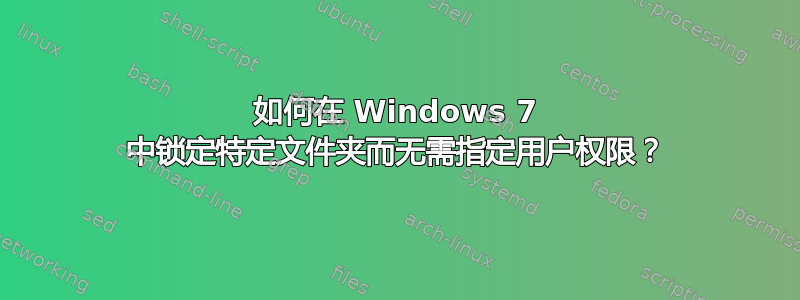 如何在 Windows 7 中锁定特定文件夹而无需指定用户权限？