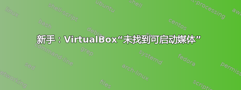 新手：VirtualBox“未找到可启动媒体”