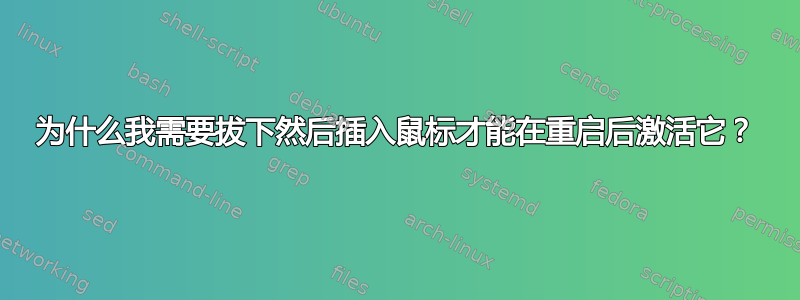 为什么我需要拔下然后插入鼠标才能在重启后激活它？