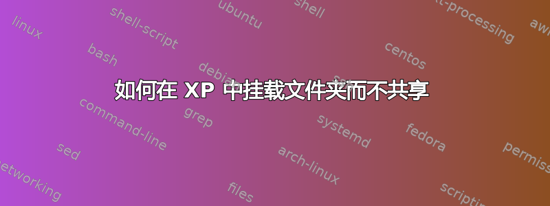 如何在 XP 中挂载文件夹而不共享