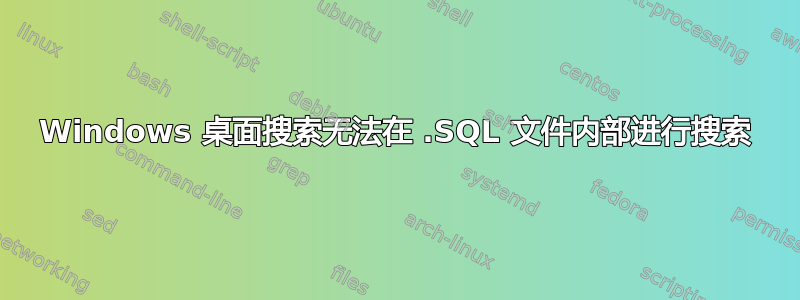 Windows 桌面搜索无法在 .SQL 文件内部进行搜索