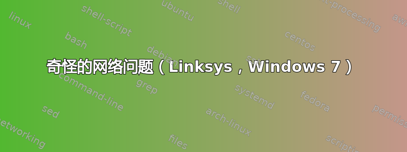 奇怪的网络问题（Linksys，Windows 7）