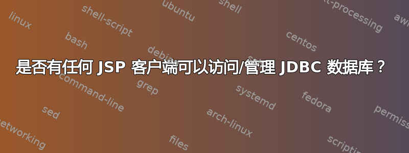 是否有任何 JSP 客户端可以访问/管理 JDBC 数据库？