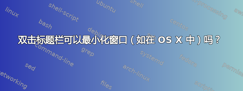 双击标题栏可以最小化窗口（如在 OS X 中）吗？