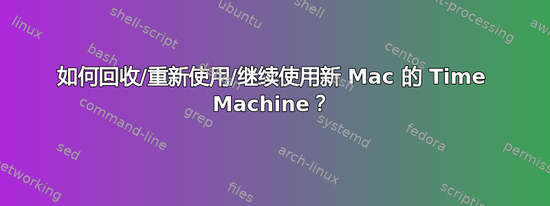 如何回收/重新使用/继续使用新 Mac 的 Time Machine？