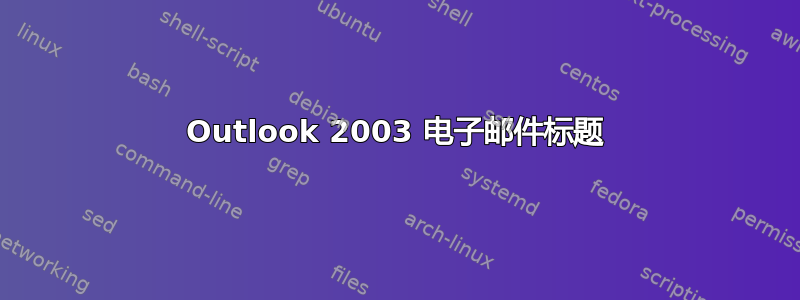 Outlook 2003 电子邮件标题