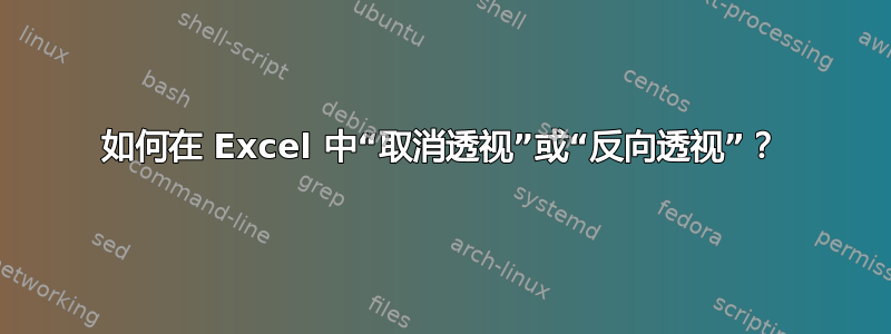 如何在 Excel 中“取消透视”或“反向透视”？