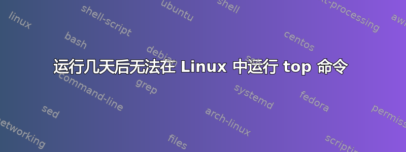 运行几天后无法在 Linux 中运行 top 命令