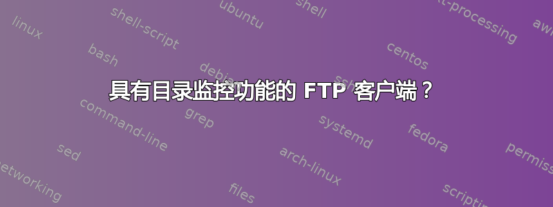 具有目录监控功能的 FTP 客户端？