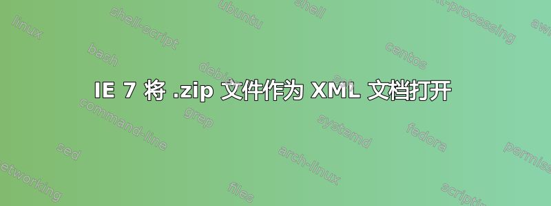 IE 7 将 .zip 文件作为 XML 文档打开