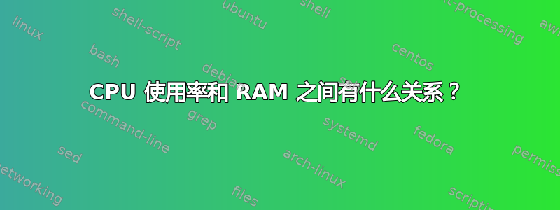 CPU 使用率和 RAM 之间有什么关系？