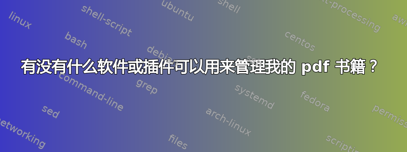 有没有什么软件或插件可以用来管理我的 pdf 书籍？