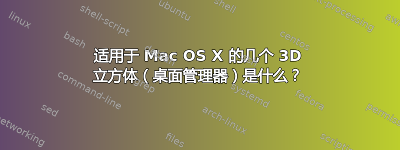 适用于 Mac OS X 的几个 3D 立方体（桌面管理器）是什么？