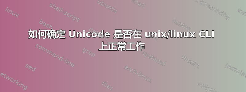 如何确定 Unicode 是否在 unix/linux CLI 上正常工作